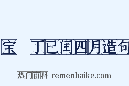 宝祐丁已闰四月造句是什么意思的图片